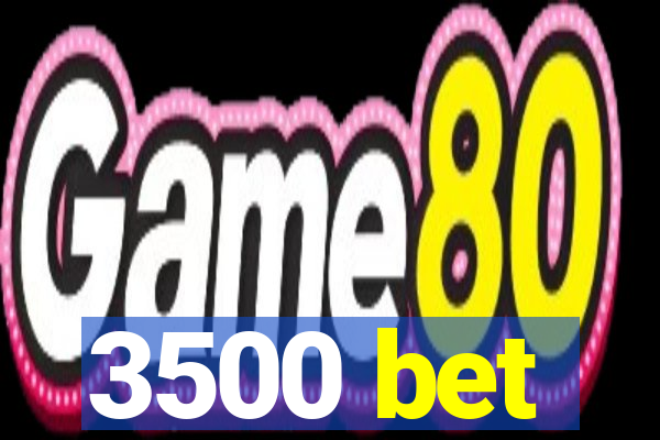 3500 bet